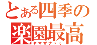 とある四季の楽園最高裁判長（ヤマザナドゥ）