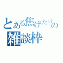 とある焦げた目玉焼きの雑談枠（）