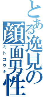 とある逸見の顔面男性器（ミトコウキ）