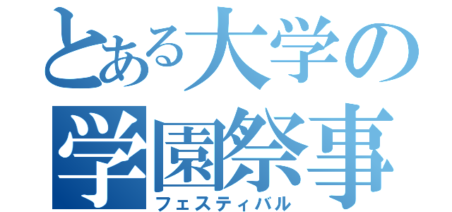 とある大学の学園祭事（フェスティバル）