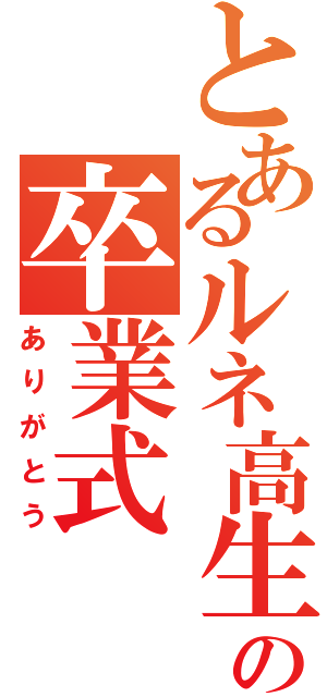 とあるルネ高生の卒業式（ありがとう）