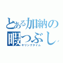 とある加納の暇つぶし（キリングタイム）