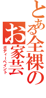 とある全裸のお家芸（ボディーペイント）