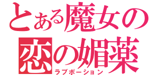 とある魔女の恋の媚薬（ラブポーション）