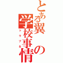 とある翼の学校事情（トラブる）