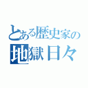 とある歴史家の地獄日々（）