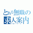 とある無職の求人案内（ハローワーク）