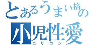 とあるうまい格の小児性愛癖（ロリコン）