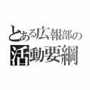 とある広報部の活動要綱（）