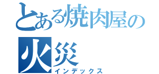 とある焼肉屋の火災（インデックス）