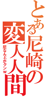 とある尼崎の変人人間（尼なんとかクンｗ）