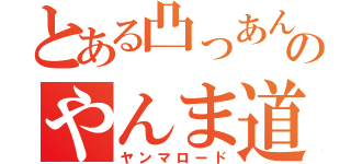 とある凸っあんのやんま道（ヤンマロード）