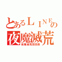 とあるＬＩＮＥ荒らしの夜魔滅荒団（夜魔滅荒団団長）