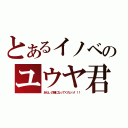 とあるイノベのユウヤ君（あたしの婿になってくれッッ！！！）