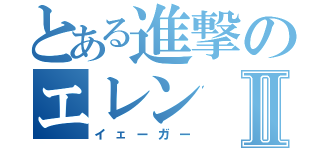 とある進撃のエレンⅡ（イェーガー）