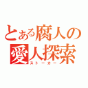 とある腐人の愛人探索（ストーカー）