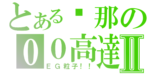 とある剎那の００高達Ⅱ（ＥＧ粒子！！）