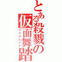 とある殺戮の仮面舞踏会（マスカレイド）