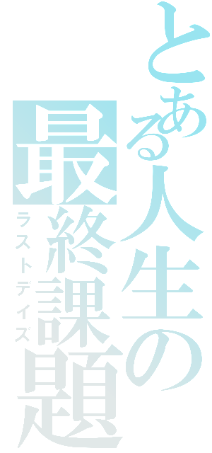 とある人生の最終課題（ラストデイズ）