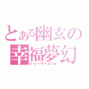 とある幽玄の幸福夢幻（ドリーマーズハイ）