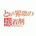 とある界隈の接着剤（あろんあるふぁ）