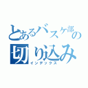 とあるバスケ部の切り込み隊長（インデックス）