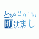 とある２０１４年の明けましておめでとう（インデックス）