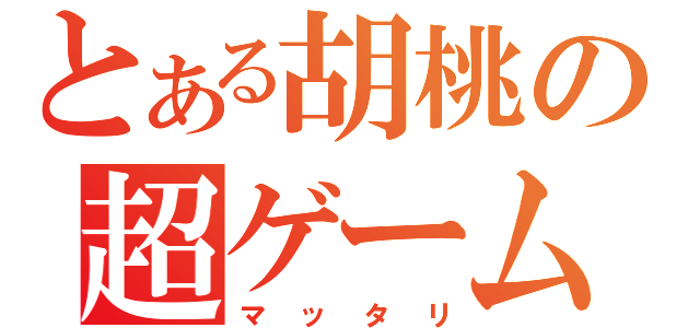 とある胡桃の超ゲーム日記（マッタリ）