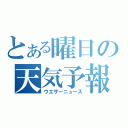 とある曜日の天気予報（ウエザーニュース）