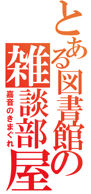 とある図書館の雑談部屋（嘉音のきまぐれ）