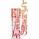 とある図書館の雑談部屋（嘉音のきまぐれ）