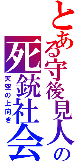 とある守後見人の死銃社会（天空の上向き）