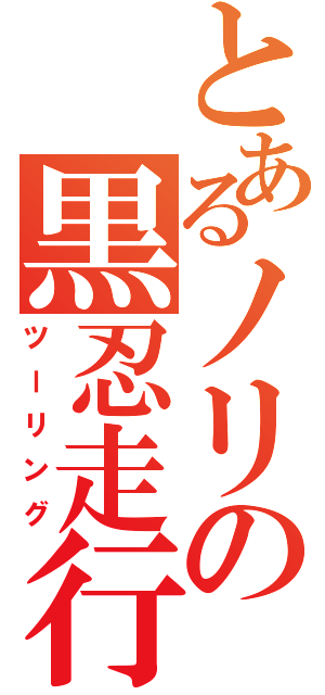 とあるノリの黒忍走行（ツーリング）