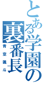 とある学園の裏番長（青空颯斗）