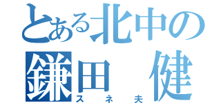 とある北中の鎌田 健太朗（スネ夫）