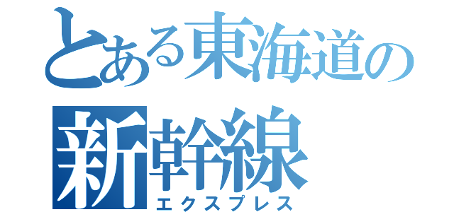 とある東海道の新幹線（エクスプレス）