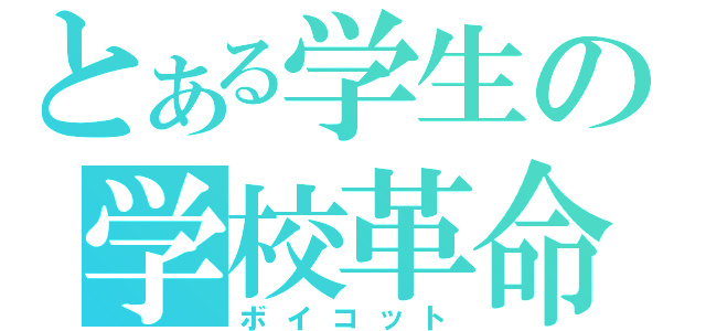 とある学生の学校革命（ボイコット）