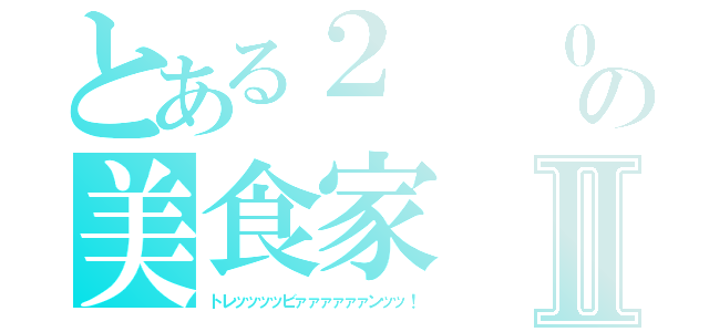 とある２  ０区の美食家Ⅱ（トレッッッッビァァァァァァンッッ！）