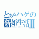 とあるハゲの新婚生活Ⅱ（マキシマムチューン６９ＤＸ＋）