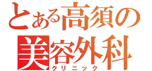 とある高須の美容外科（クリニック）