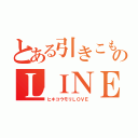 とある引きこもりのＬＩＮＥ（ヒキコウモリＬＯＶＥ）