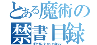 とある魔術の禁書目録（ポケモンショック血ない）