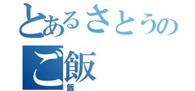 とあるさとうのご飯（飯）