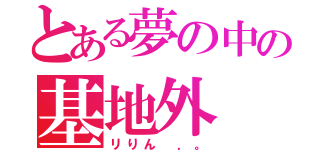 とある夢の中の基地外（リりん ．。）
