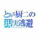 とある厨二の現実逃避（ひきこもり）