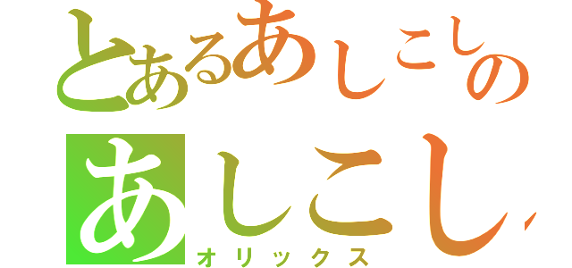 とあるあしこしのあしこし（オリックス）