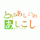 とあるあしこしのあしこし（オリックス）