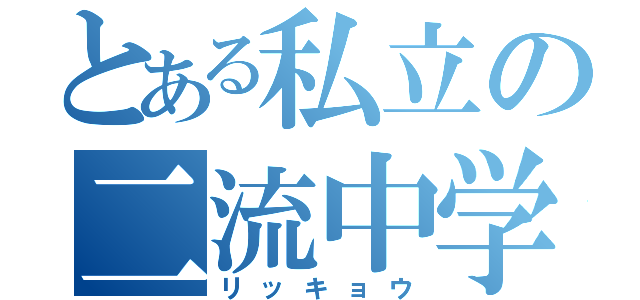 とある私立の二流中学（リッキョウ）