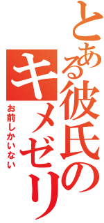 とある彼氏のキメゼリフⅡ（お前しかいない）