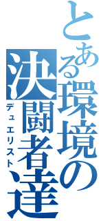 とある環境の決闘者達（デュエリスト）